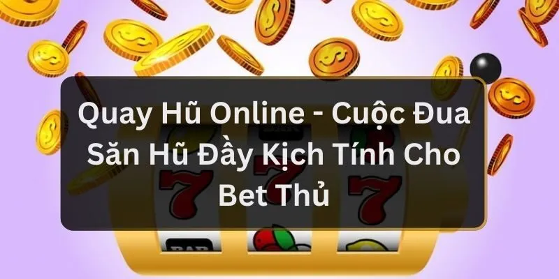 Quay Hũ Online - Cuộc Đua Săn Hũ Đầy Kịch Tính Cho Bet Thủ